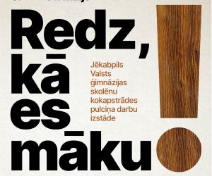 Jēkabpils Valsts ģimnāzijas skolēnu kokapstrādes pulciņa darbu izstāde “Redz, kā es māku!”