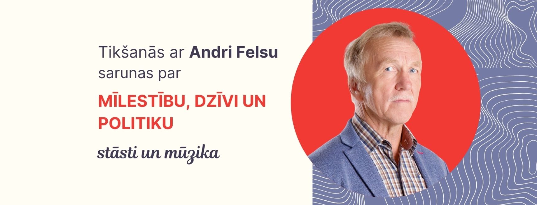 Tikšanās ar Andri Felsu sarunas par MĪLESTĪBU, DZĪVI UN POLITIKU