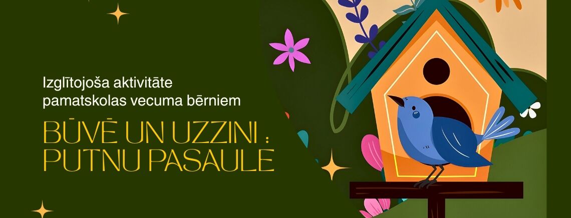 Izglītojoša aktivitāte pamatskolas vecuma bērniem “Būvē un uzzini: putnu pasaule”