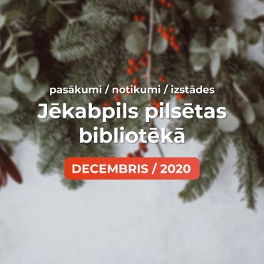 Jēkabpils pilsētas bibliotēkas pasākumi. DECEMBRIS / 2020
